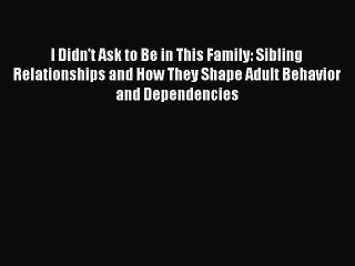 [Read book] I Didn't Ask to Be in This Family: Sibling Relationships and How They Shape Adult