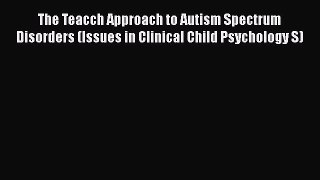 [Read book] The Teacch Approach to Autism Spectrum Disorders (Issues in Clinical Child Psychology