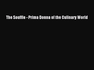 PDF The Souffle - Prima Donna of the Culinary World  Read Online