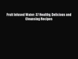 PDF Fruit Infused Water: 37 Healthy Delicious and Cleansing Recipes  Read Online