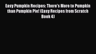 Download Easy Pumpkin Recipes: There's More to Pumpkin than Pumpkin Pie! (Easy Recipes from