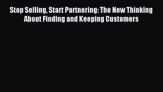 Read Stop Selling Start Partnering: The New Thinking About Finding and Keeping Customers Ebook