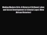 [PDF] Making Modern Girls: A History of Girlhood Labor and Social Development in Colonial Lagos