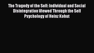 [Read book] The Tragedy of the Self: Individual and Social Disintegration Viewed Through the