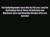 Download The Daily Vegetable Juice Diet for Fat Loss: Lose Fat By Drinking One of These 20