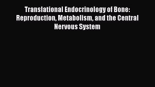 Read Translational Endocrinology of Bone: Reproduction Metabolism and the Central Nervous System