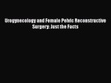 Download Urogynecology and Female Pelvic Reconstructive Surgery: Just the Facts Ebook Free