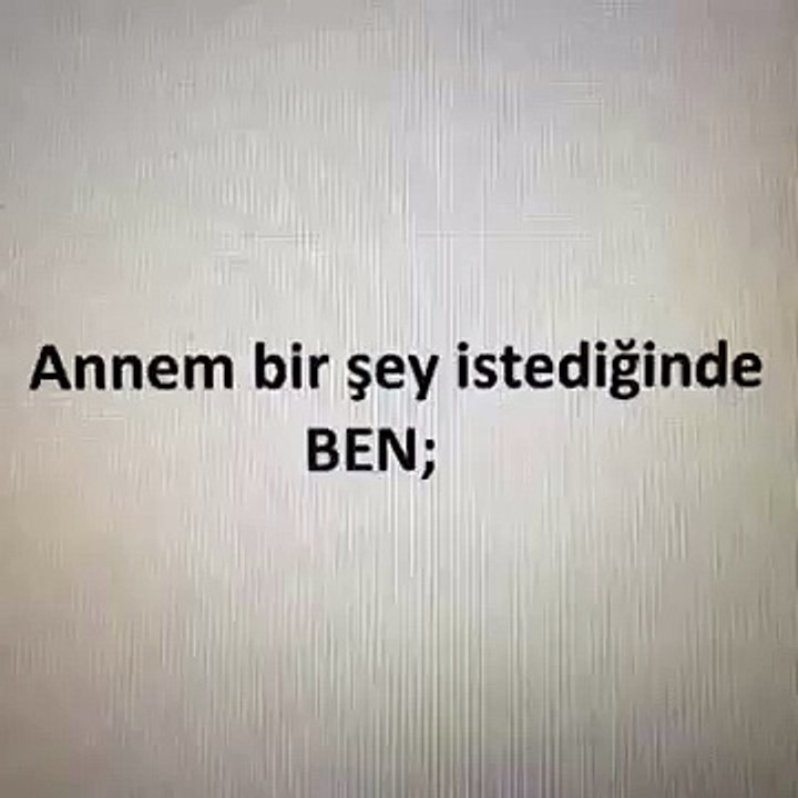 Annem bir şey istediğinde _ Babam bir şey istediğinde BEN; - Vine