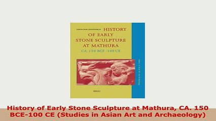 下载视频: PDF  History of Early Stone Sculpture at Mathura CA 150 BCE100 CE Studies in Asian Art and Read Online