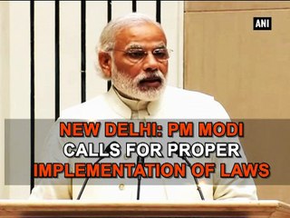 New Delhi PM Modi calls for proper implementation of laws