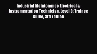 Download Industrial Maintenance Electrical & Instrumentation Technician Level 3: Trainee Guide