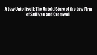 Read A Law Unto Itself: The Untold Story of the Law Firm of Sullivan and Cromwell Ebook Free