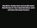 PDF Mug Meals: Healthy Quick and Easy Microwave Meal Recipes for You to Enjoy! (Breakfast Lunch