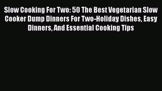 PDF Slow Cooking For Two: 50 The Best Vegetarian Slow Cooker Dump Dinners For Two-Holiday Dishes