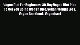 Download Vegan Diet For Beginners: 30-Day Vegan Diet Plan To Get You Going (Vegan Diet Vegan