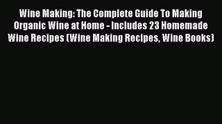 PDF Wine Making: The Complete Guide To Making Organic Wine at Home - Includes 23 Homemade Wine