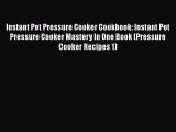 PDF Instant Pot Pressure Cooker Cookbook: Instant Pot Pressure Cooker Mastery In One Book (Pressure