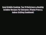 Download Easy Griddle Cooking. Top 20 Delicious & Healthy Griddler Recipes For Everyone: (Panini
