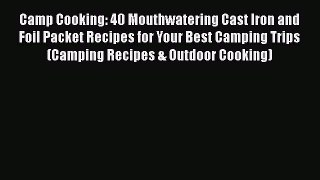 PDF Camp Cooking: 40 Mouthwatering Cast Iron and Foil Packet Recipes for Your Best Camping