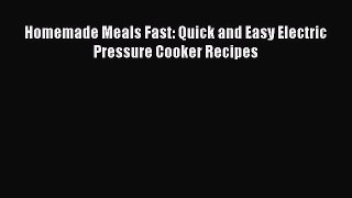 PDF Homemade Meals Fast: Quick and Easy Electric Pressure Cooker Recipes  EBook
