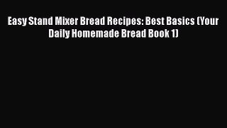 Download Easy Stand Mixer Bread Recipes: Best Basics (Your Daily Homemade Bread Book 1)  EBook