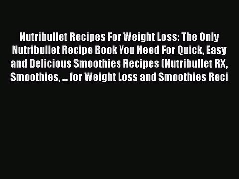 PDF Nutribullet Recipes For Weight Loss: The Only Nutribullet Recipe Book You Need For Quick