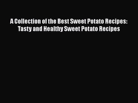 PDF A Collection of the Best Sweet Potato Recipes: Tasty and Healthy Sweet Potato Recipes Free