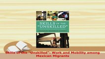 PDF  Skills of the Unskilled Work and Mobility among Mexican Migrants PDF Online