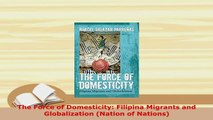 PDF  The Force of Domesticity Filipina Migrants and Globalization Nation of Nations PDF Full Ebook