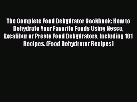PDF The Complete Food Dehydrator Cookbook: How to Dehydrate Your Favorite Foods Using Nesco