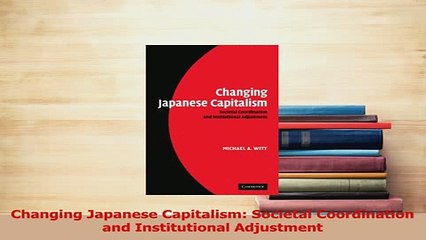 PDF  Changing Japanese Capitalism Societal Coordination and Institutional Adjustment Download Online