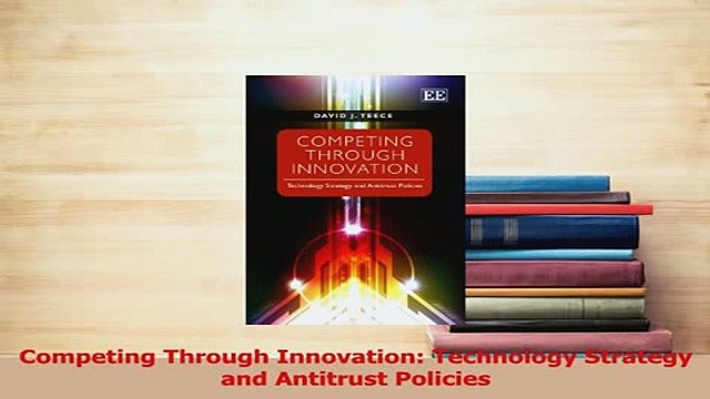 PDF Competing Through Innovation Technology Strategy and Antitrust Policies Read Full Ebook