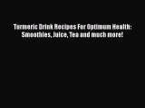 Download Turmeric Drink Recipes For Optimum Health: Smoothies Juice Tea and much more!  EBook