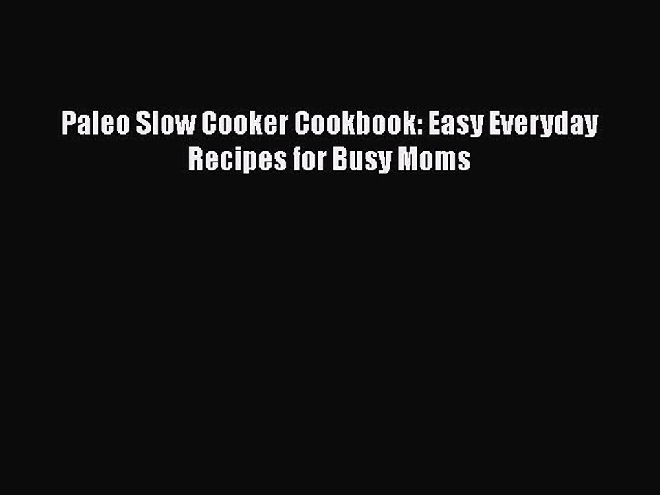 PDF Paleo Slow Cooker Cookbook: Easy Everyday Recipes for Busy Moms  EBook