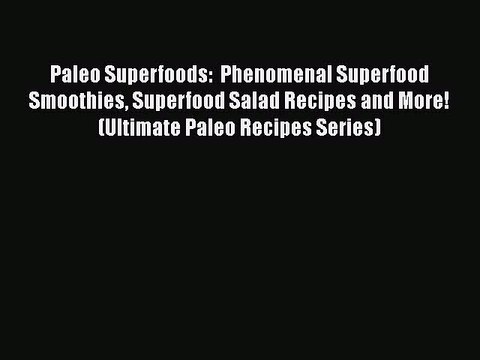 Download Paleo Superfoods: Phenomenal Superfood Smoothies Superfood Salad Recipes and More!