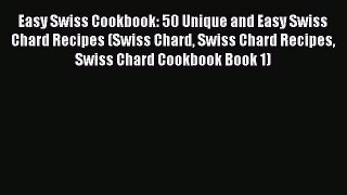 PDF Easy Swiss Cookbook: 50 Unique and Easy Swiss Chard Recipes (Swiss Chard Swiss Chard Recipes