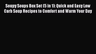 Download Soupy Soups Box Set (5 in 1): Quick and Easy Low Carb Soup Recipes to Comfort and