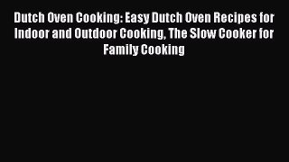 Download Dutch Oven Cooking: Easy Dutch Oven Recipes for Indoor and Outdoor Cooking The Slow