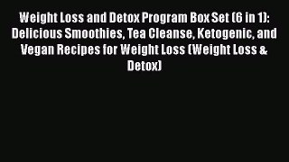 Download Weight Loss and Detox Program Box Set (6 in 1): Delicious Smoothies Tea Cleanse Ketogenic