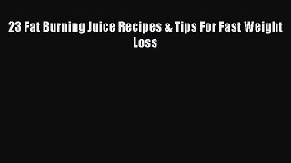 Download 23 Fat Burning Juice Recipes & Tips For Fast Weight Loss  EBook