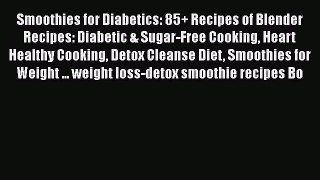 Download Smoothies for Diabetics: 85+ Recipes of Blender Recipes: Diabetic & Sugar-Free Cooking