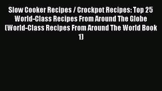 Download Slow Cooker Recipes / Crockpot Recipes: Top 25 World-Class Recipes From Around The