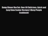 PDF Dump Dinner Box Set: Over 60 Delicious Quick and Easy Slow Cooker Recipes! (Busy People