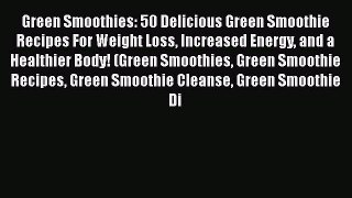 PDF Green Smoothies: 50 Delicious Green Smoothie Recipes For Weight Loss Increased Energy and