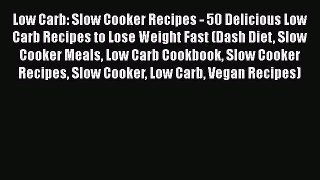 PDF Low Carb: Slow Cooker Recipes - 50 Delicious Low Carb Recipes to Lose Weight Fast (Dash