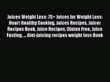 Download Juices Weight Loss: 75  Juices for Weight Loss: Heart Healthy Cooking Juices Recipes
