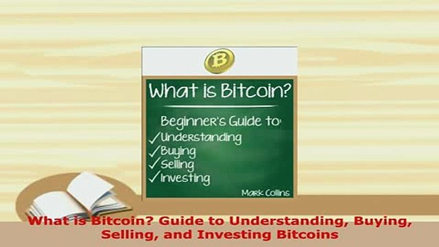PDF What is Bitcoin Guide to Understanding Buying Selling and Investing Bitcoins Free Books