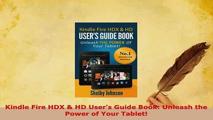 Download  Kindle Fire HDX  HD Users Guide Book Unleash the Power of Your Tablet  Read Online
