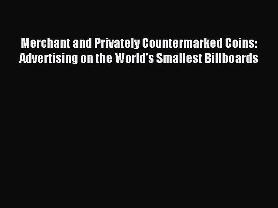 Download Merchant and Privately Countermarked Coins: Advertising on the World's Smallest Billboards