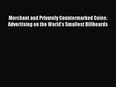 Download Merchant and Privately Countermarked Coins: Advertising on the World's Smallest Billboards